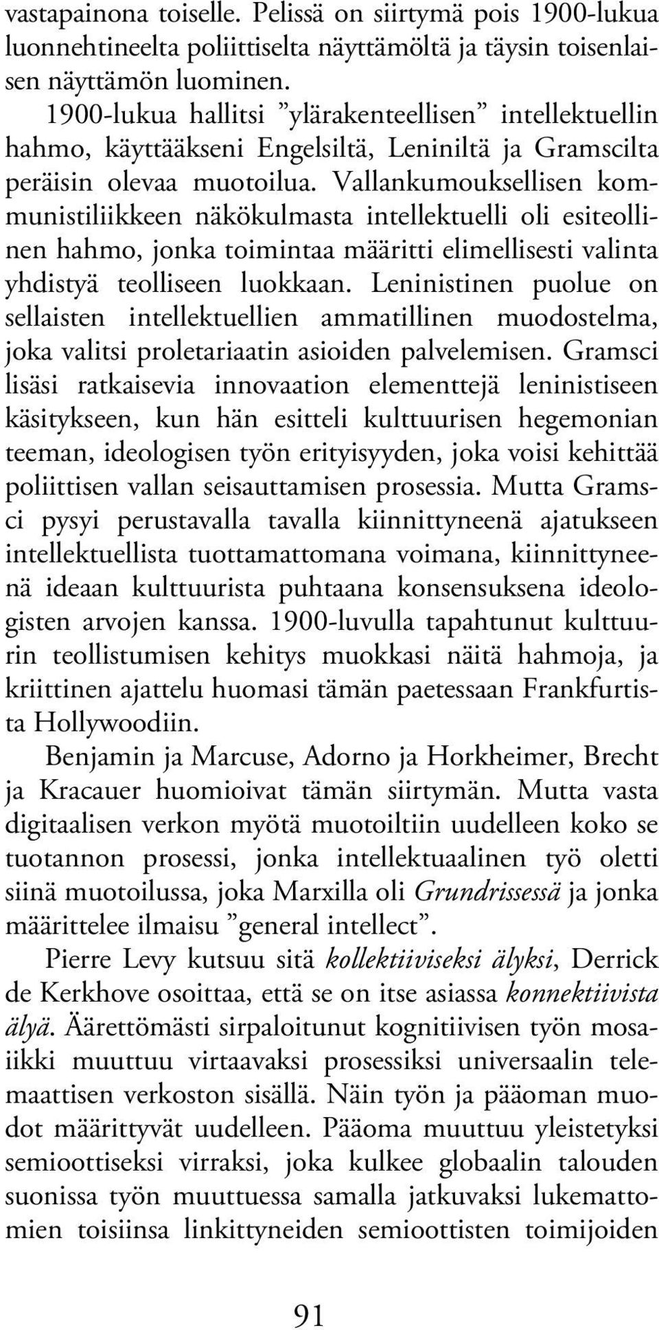 Vallankumouksellisen kommunistiliikkeen näkökulmasta intellektuelli oli esiteollinen hahmo, jonka toimintaa määritti elimellisesti valinta yhdistyä teolliseen luokkaan.