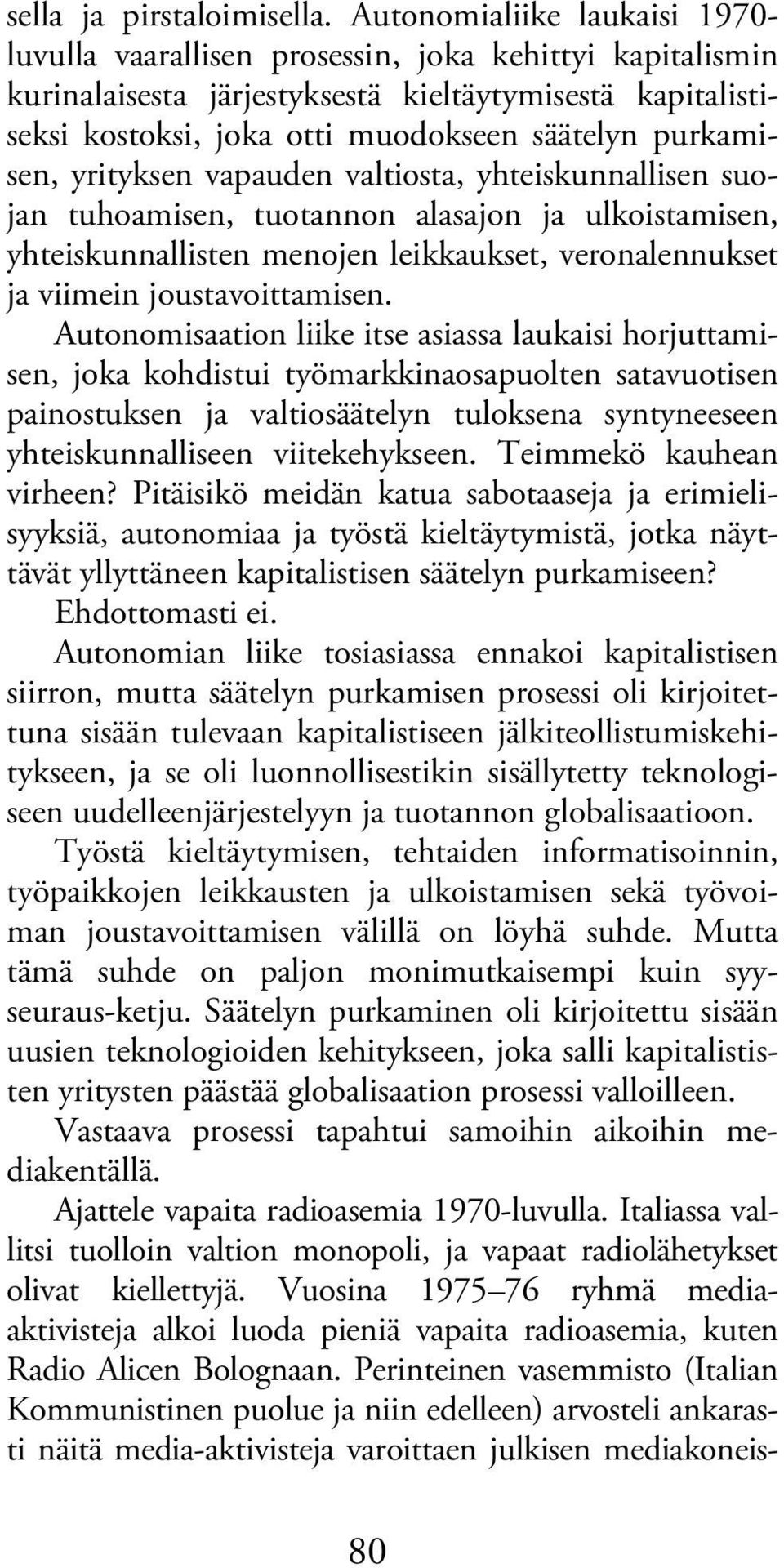 purkamisen, yrityksen vapauden valtiosta, yhteiskunnallisen suojan tuhoamisen, tuotannon alasajon ja ulkoistamisen, yhteiskunnallisten menojen leikkaukset, veronalennukset ja viimein