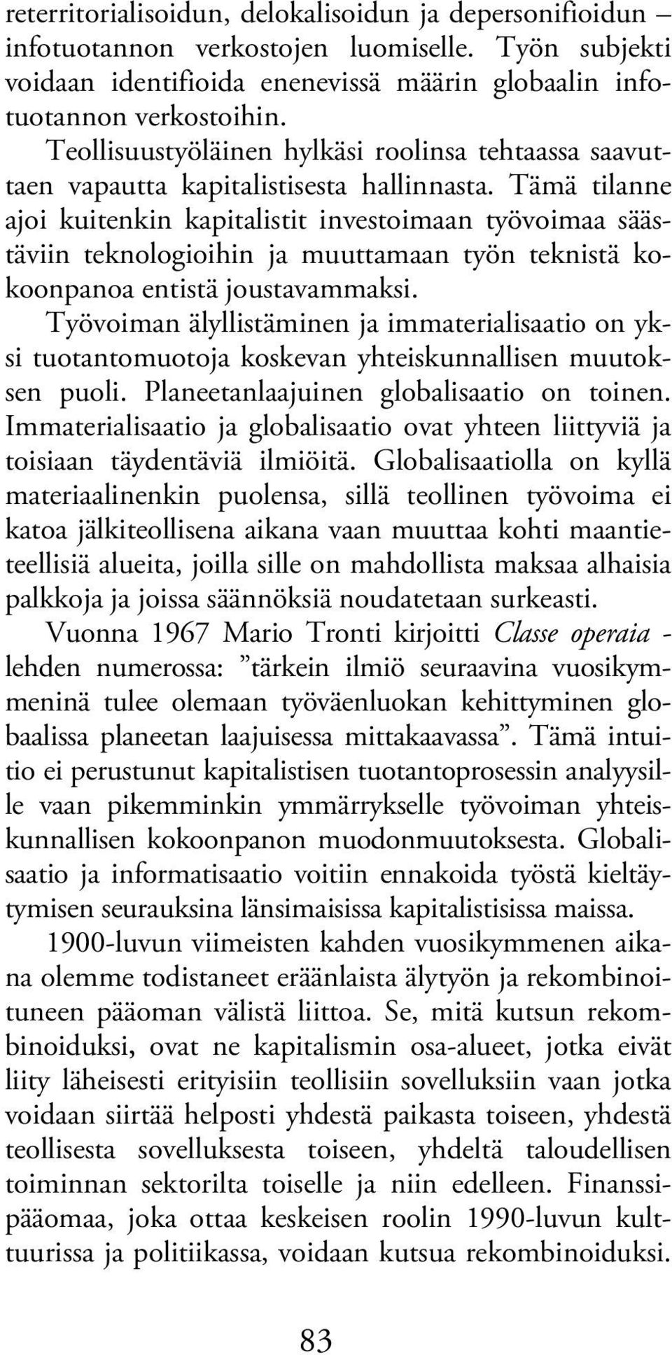 Tämä tilanne ajoi kuitenkin kapitalistit investoimaan työvoimaa säästäviin teknologioihin ja muuttamaan työn teknistä kokoonpanoa entistä joustavammaksi.