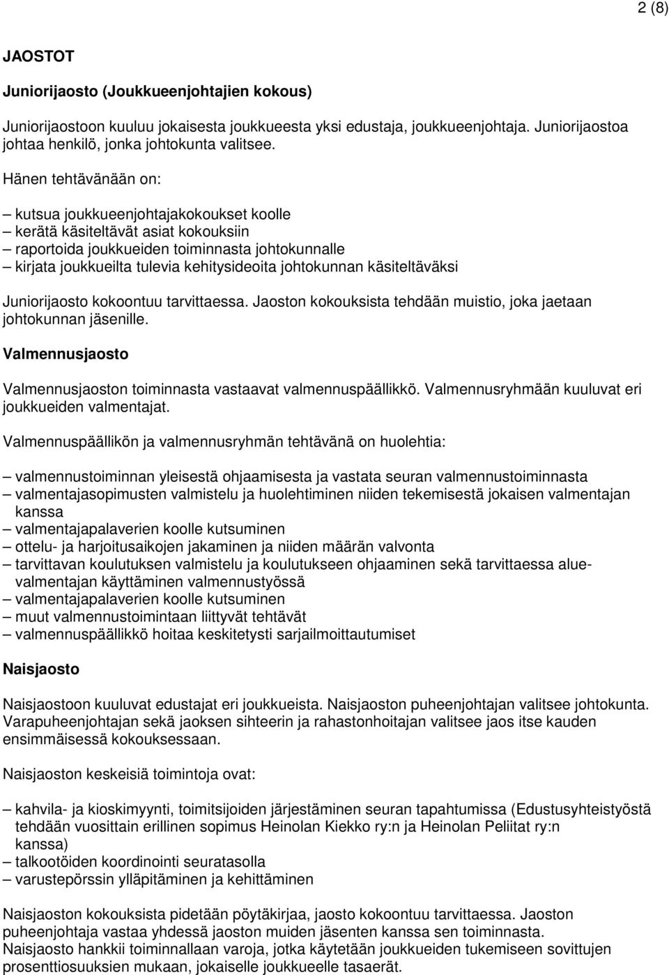 johtokunnan käsiteltäväksi Juniorijaosto kokoontuu tarvittaessa. Jaoston kokouksista tehdään muistio, joka jaetaan johtokunnan jäsenille.