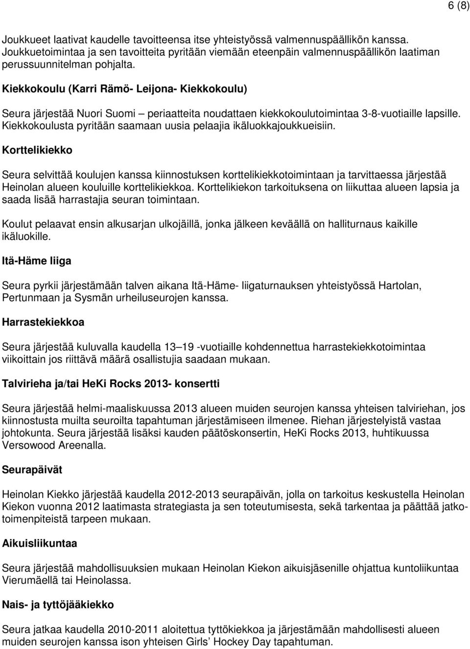 Kiekkokoulu (Karri Rämö- Leijona- Kiekkokoulu) Seura järjestää Nuori Suomi periaatteita noudattaen kiekkokoulutoimintaa 3-8-vuotiaille lapsille.