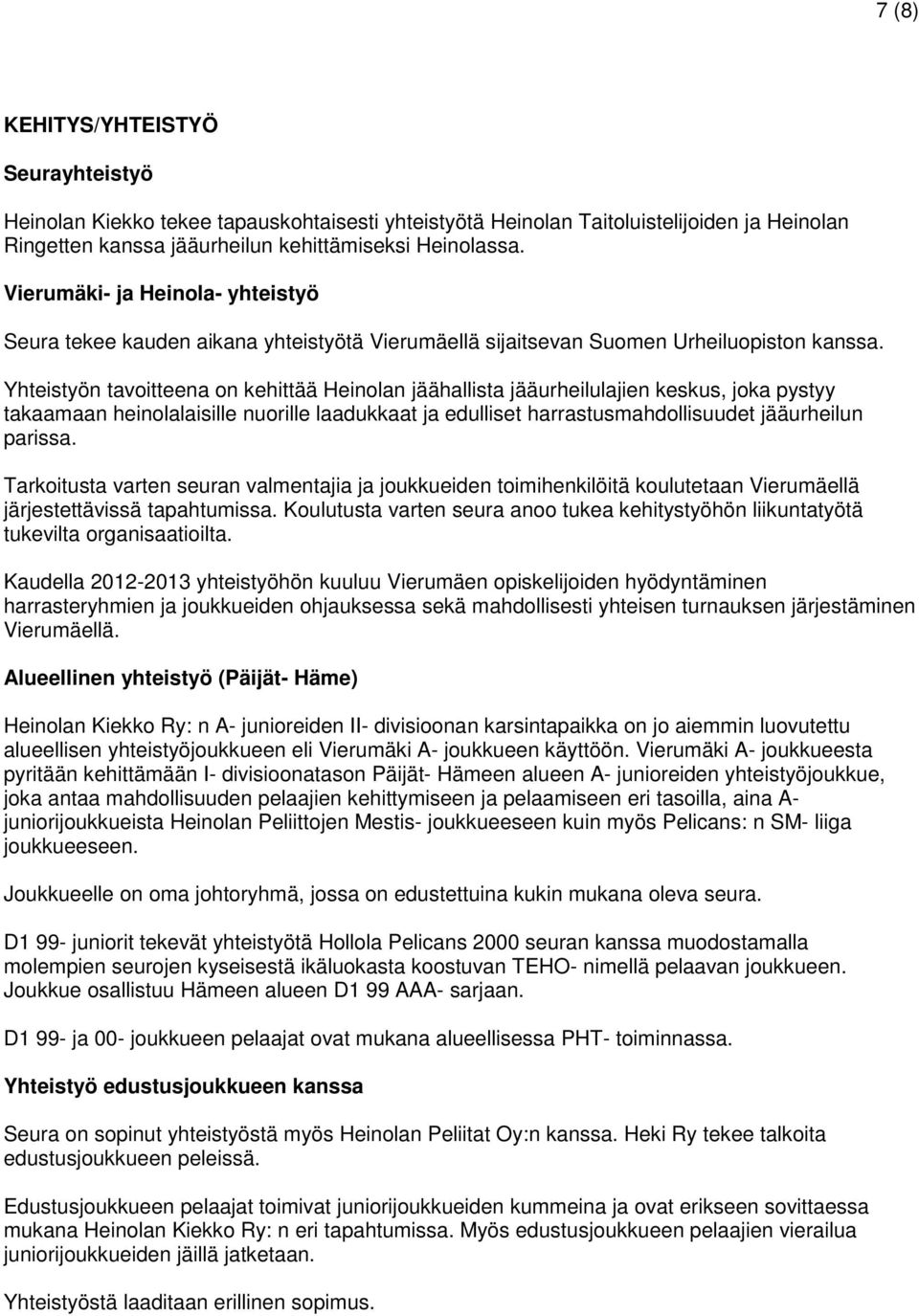 Yhteistyön tavoitteena on kehittää Heinolan jäähallista jääurheilulajien keskus, joka pystyy takaamaan heinolalaisille nuorille laadukkaat ja edulliset harrastusmahdollisuudet jääurheilun parissa.