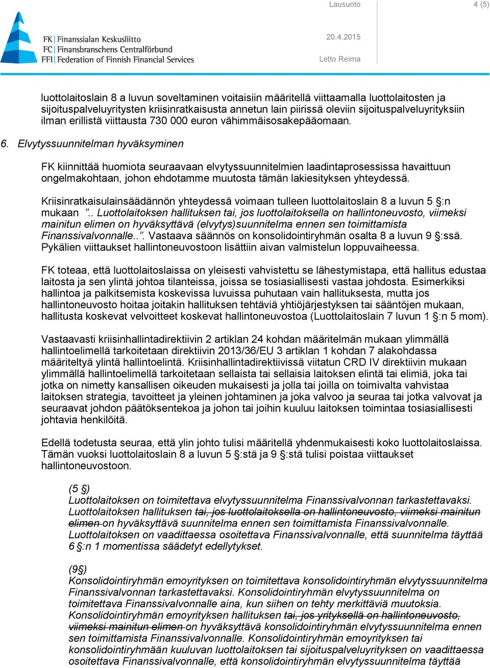 Elvytyssuunnitelman hyväksyminen FK kiinnittää huomiota seuraavaan elvytyssuunnitelmien laadintaprosessissa havaittuun ongelmakohtaan, johon ehdotamme muutosta tämän lakiesityksen yhteydessä.