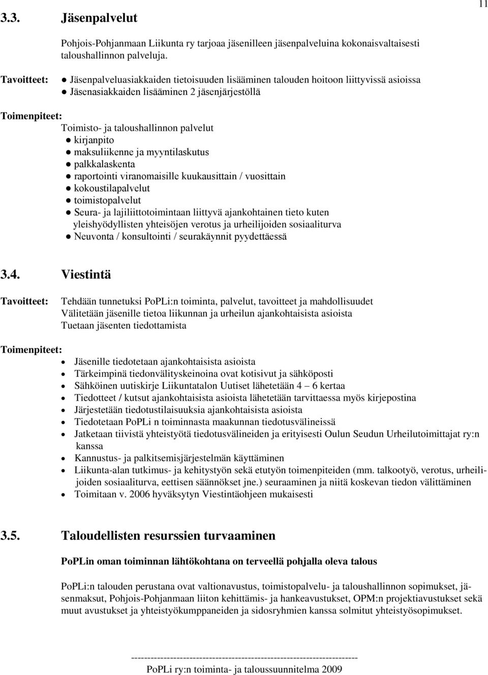 maksuliikenne ja myyntilaskutus palkkalaskenta raportointi viranomaisille kuukausittain / vuosittain kokoustilapalvelut toimistopalvelut Seura- ja lajiliittotoimintaan liittyvä ajankohtainen tieto