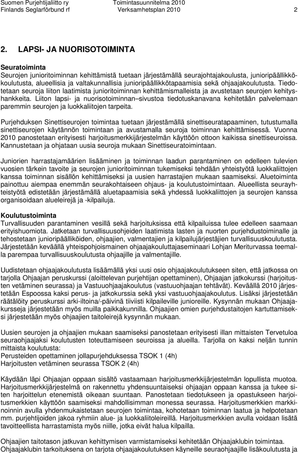 junioripäällikkötapaamisia sekä ohjaajakoulutusta. Tiedotetaan seuroja liiton laatimista junioritoiminnan kehittämismalleista ja avustetaan seurojen kehityshankkeita.