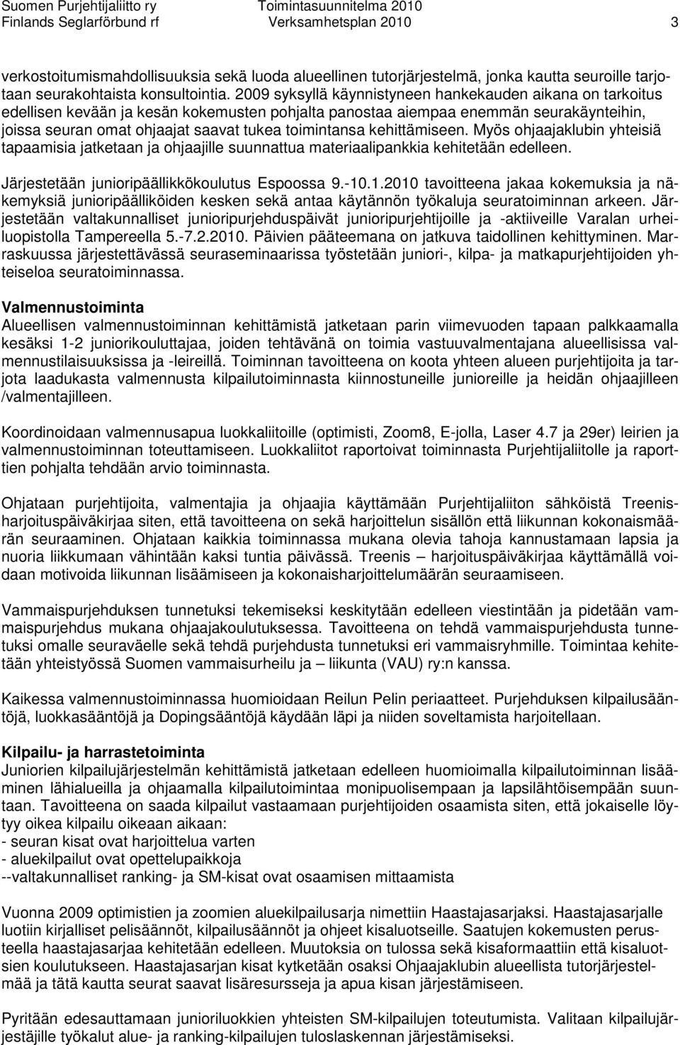 toimintansa kehittämiseen. Myös ohjaajaklubin yhteisiä tapaamisia jatketaan ja ohjaajille suunnattua materiaalipankkia kehitetään edelleen. Järjestetään junioripäällikkökoulutus Espoossa 9.-10