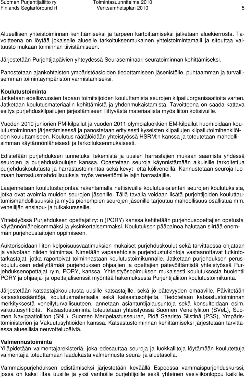 Järjestetään Purjehtijapäivien yhteydessä Seuraseminaari seuratoiminnan kehittämiseksi.