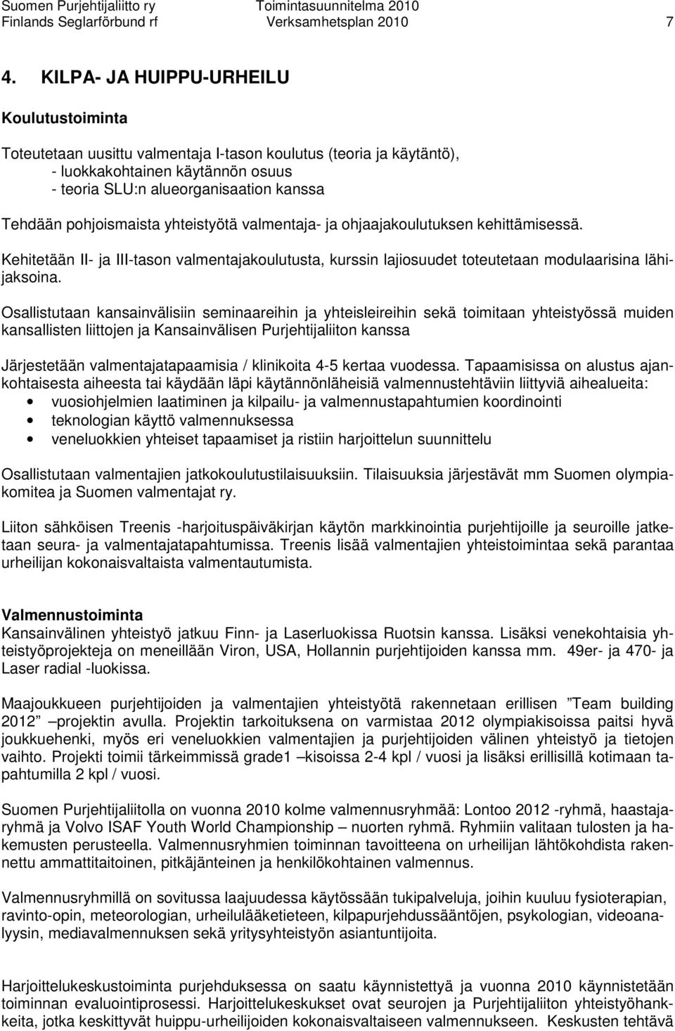 pohjoismaista yhteistyötä valmentaja- ja ohjaajakoulutuksen kehittämisessä. Kehitetään II- ja III-tason valmentajakoulutusta, kurssin lajiosuudet toteutetaan modulaarisina lähijaksoina.