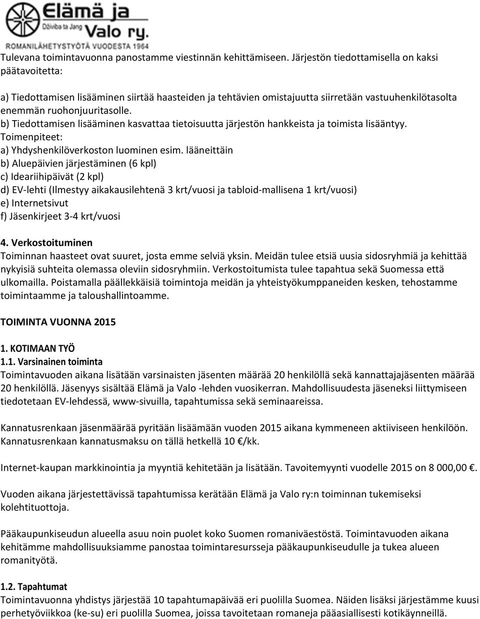 b) Tiedottamisen lisääminen kasvattaa tietoisuutta järjestön hankkeista ja toimista lisääntyy. Toimenpiteet: a) Yhdyshenkilöverkoston luominen esim.