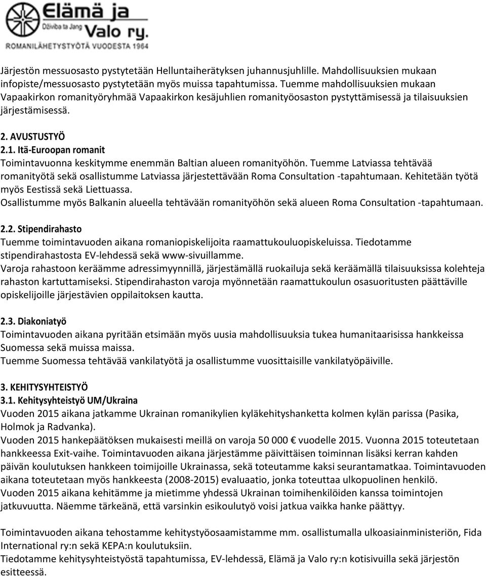 Itä- Euroopan romanit Toimintavuonna keskitymme enemmän Baltian alueen romanityöhön. Tuemme Latviassa tehtävää romanityötä sekä osallistumme Latviassa järjestettävään Roma Consultation - tapahtumaan.