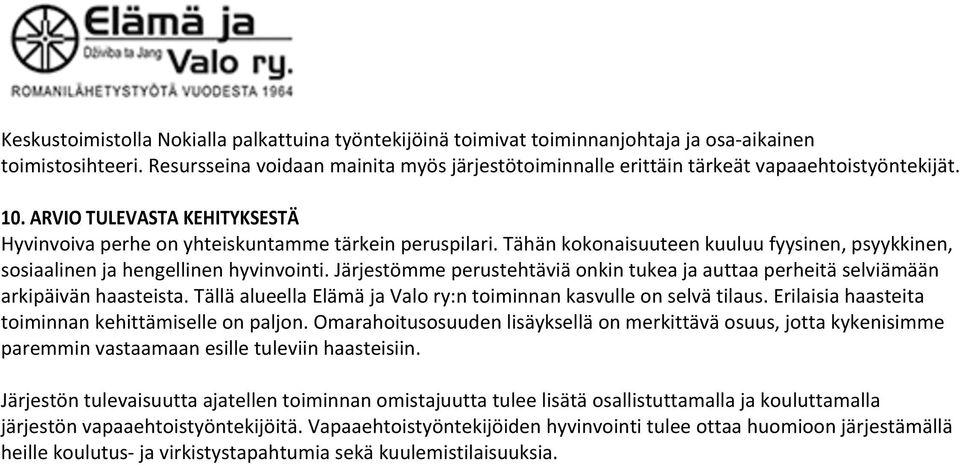 Tähän kokonaisuuteen kuuluu fyysinen, psyykkinen, sosiaalinen ja hengellinen hyvinvointi. Järjestömme perustehtäviä onkin tukea ja auttaa perheitä selviämään arkipäivän haasteista.