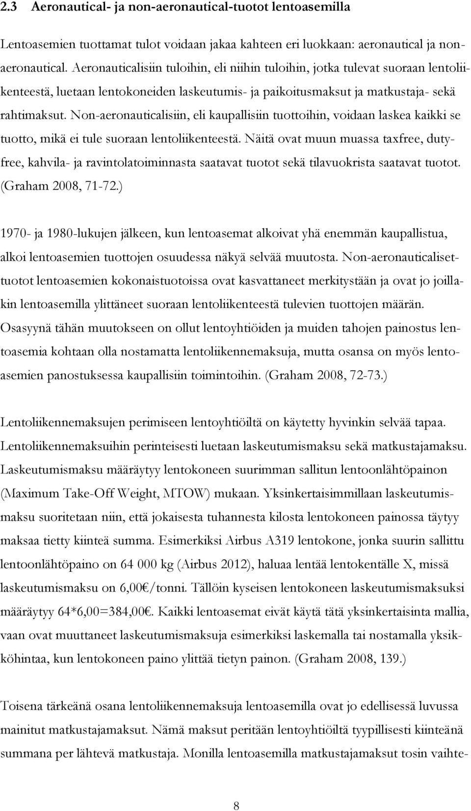 Non-aeronauticalisiin, eli kaupallisiin tuottoihin, voidaan laskea kaikki se tuotto, mikä ei tule suoraan lentoliikenteestä.