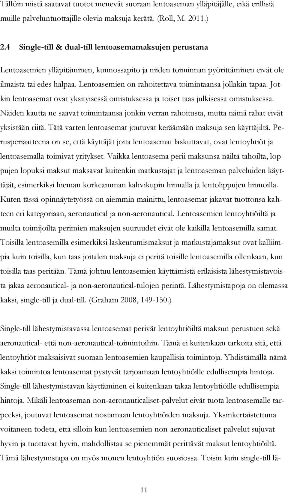 Lentoasemien on rahoitettava toimintaansa jollakin tapaa. Jotkin lentoasemat ovat yksityisessä omistuksessa ja toiset taas julkisessa omistuksessa.