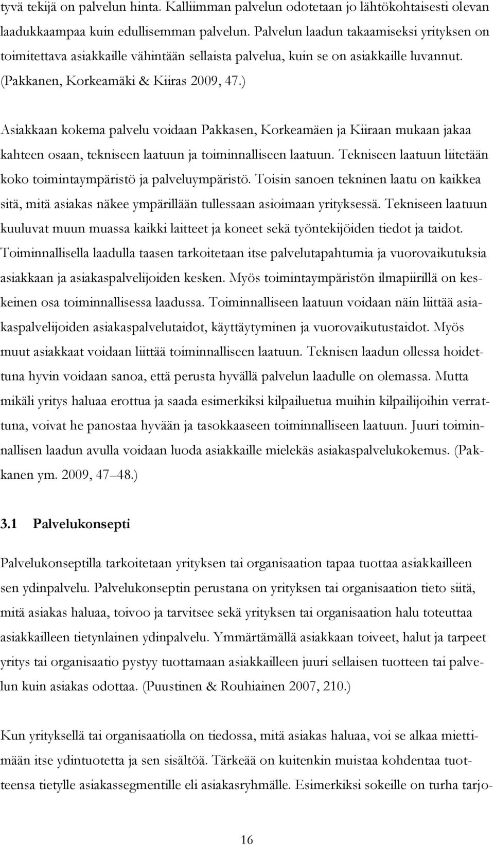 ) Asiakkaan kokema palvelu voidaan Pakkasen, Korkeamäen ja Kiiraan mukaan jakaa kahteen osaan, tekniseen laatuun ja toiminnalliseen laatuun.