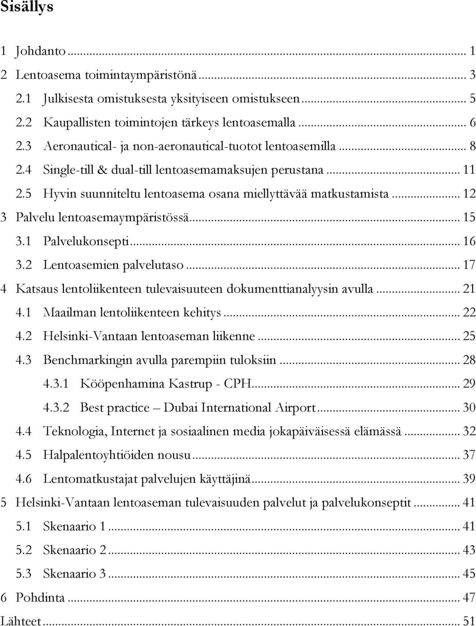 .. 12 3 Palvelu lentoasemaympäristössä... 15 3.1 Palvelukonsepti... 16 3.2 Lentoasemien palvelutaso... 17 4 Katsaus lentoliikenteen tulevaisuuteen dokumenttianalyysin avulla... 21 4.