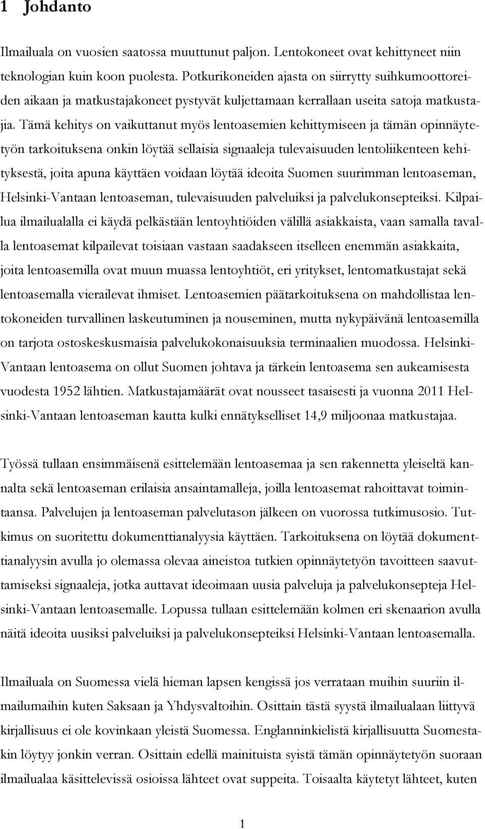 Tämä kehitys on vaikuttanut myös lentoasemien kehittymiseen ja tämän opinnäytetyön tarkoituksena onkin löytää sellaisia signaaleja tulevaisuuden lentoliikenteen kehityksestä, joita apuna käyttäen