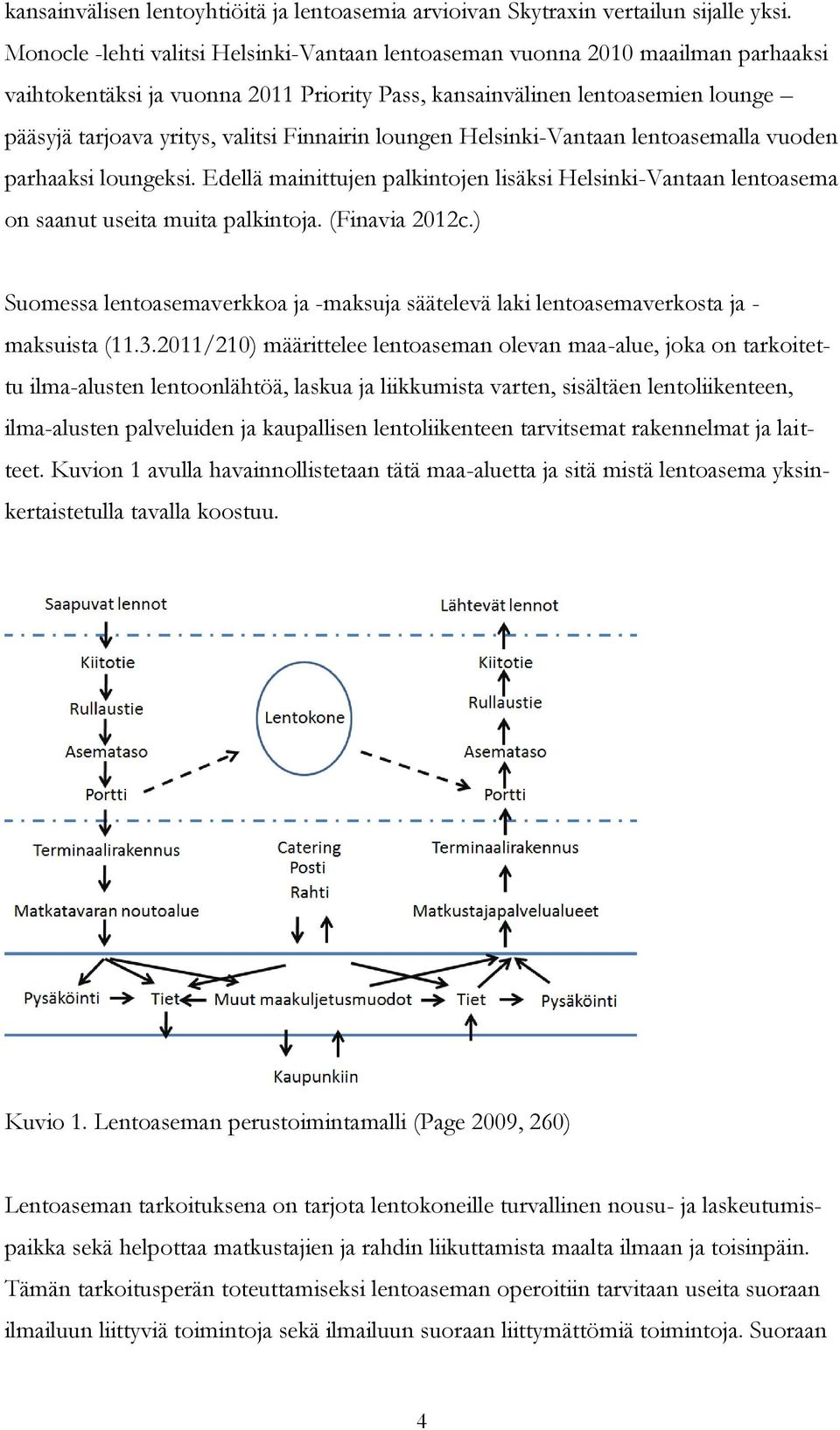 Finnairin loungen Helsinki-Vantaan lentoasemalla vuoden parhaaksi loungeksi. Edellä mainittujen palkintojen lisäksi Helsinki-Vantaan lentoasema on saanut useita muita palkintoja. (Finavia 2012c.