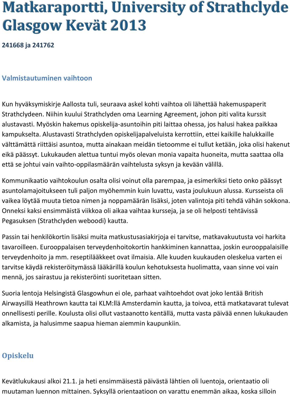 Myöskin hakemus opiskelija- asuntoihin piti laittaa ohessa, jos halusi hakea paikkaa kampukselta.