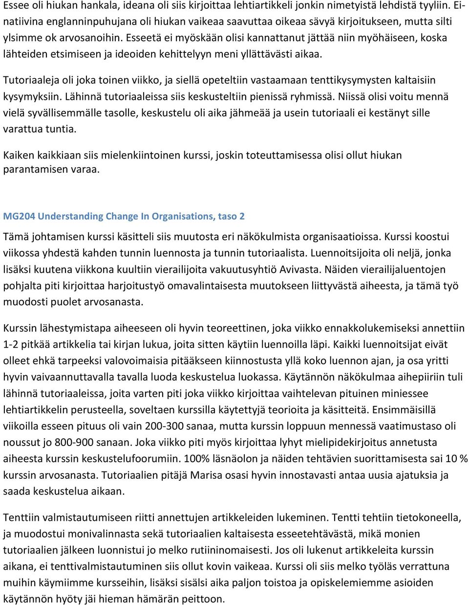 Esseetä ei myöskään olisi kannattanut jättää niin myöhäiseen, koska lähteiden etsimiseen ja ideoiden kehittelyyn meni yllättävästi aikaa.