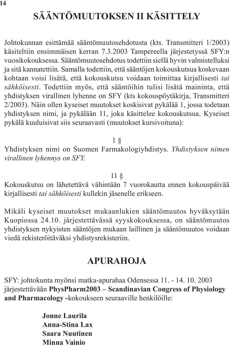 Samalla todettiin, että sääntöjen kokouskutsua koskevaan kohtaan voisi lisätä, että kokouskutsu voidaan toimittaa kirjallisesti tai sähköisesti.