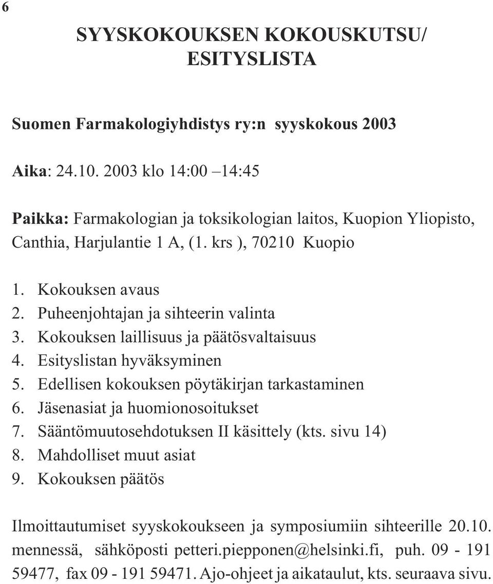 Puheenjohtajan ja sihteerin valinta 3. Kokouksen laillisuus ja päätösvaltaisuus 4. Esityslistan hyväksyminen 5. Edellisen kokouksen pöytäkirjan tarkastaminen 6.