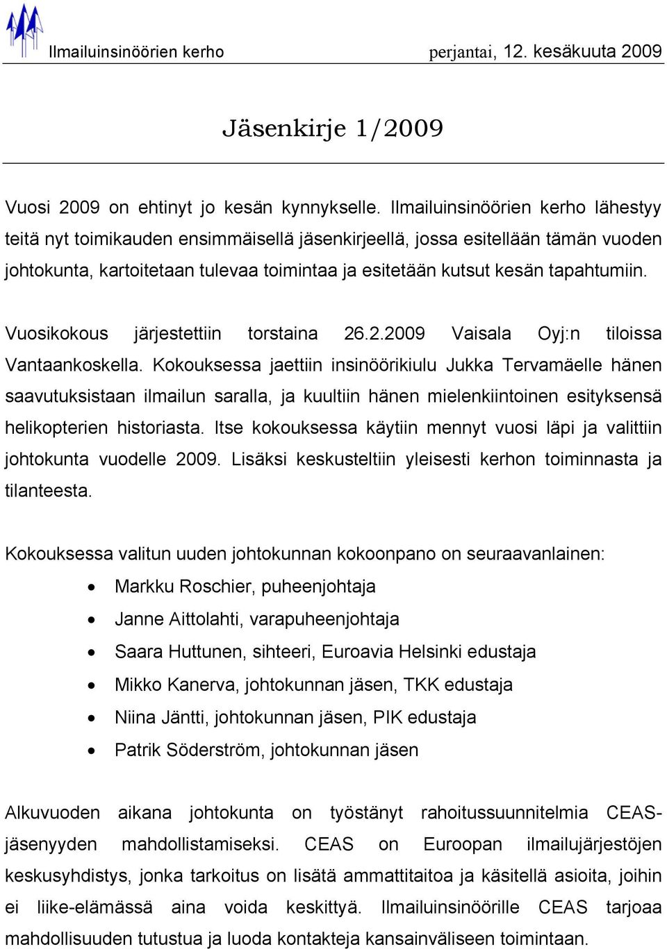 Vuosikokous järjestettiin torstaina 26.2.2009 Vaisala Oyj:n tiloissa Vantaankoskella.