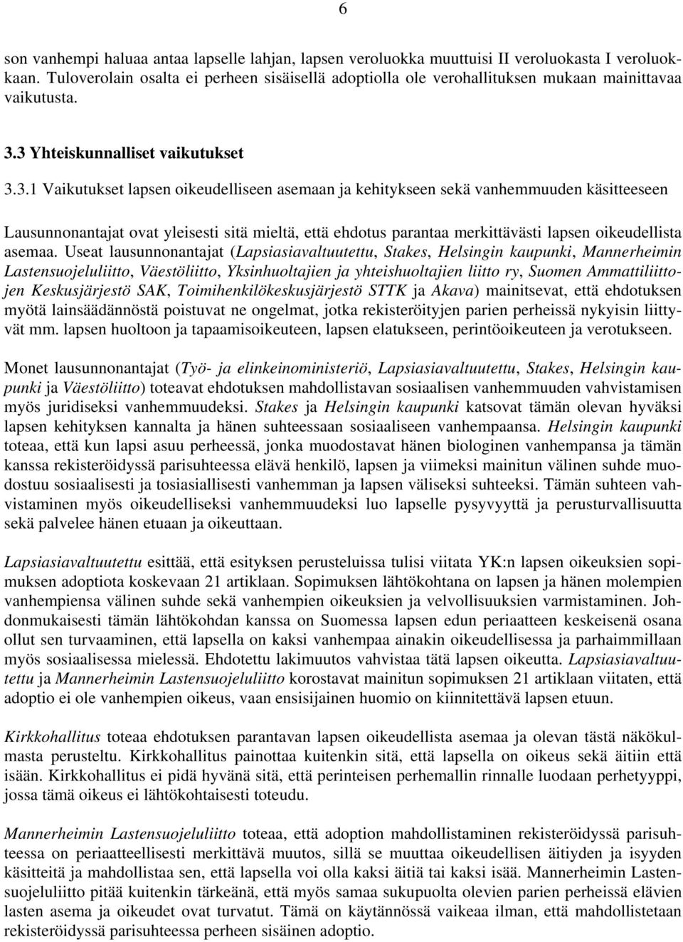 3 Yhteiskunnalliset vaikutukset 3.3.1 Vaikutukset lapsen oikeudelliseen asemaan ja kehitykseen sekä vanhemmuuden käsitteeseen Lausunnonantajat ovat yleisesti sitä mieltä, että ehdotus parantaa