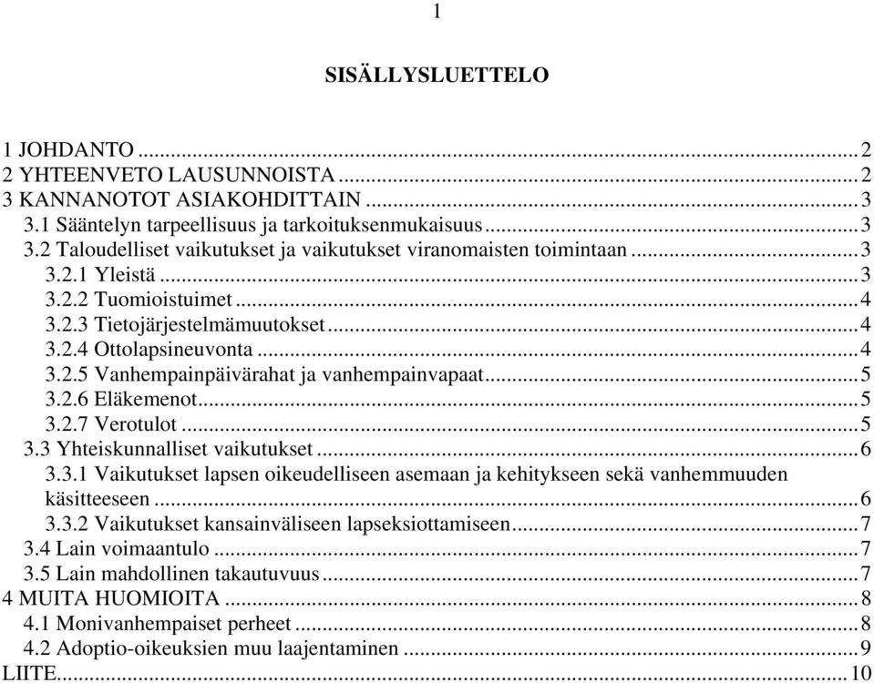 ..5 3.3 Yhteiskunnalliset vaikutukset...6 3.3.1 Vaikutukset lapsen oikeudelliseen asemaan ja kehitykseen sekä vanhemmuuden käsitteeseen...6 3.3.2 Vaikutukset kansainväliseen lapseksiottamiseen...7 3.