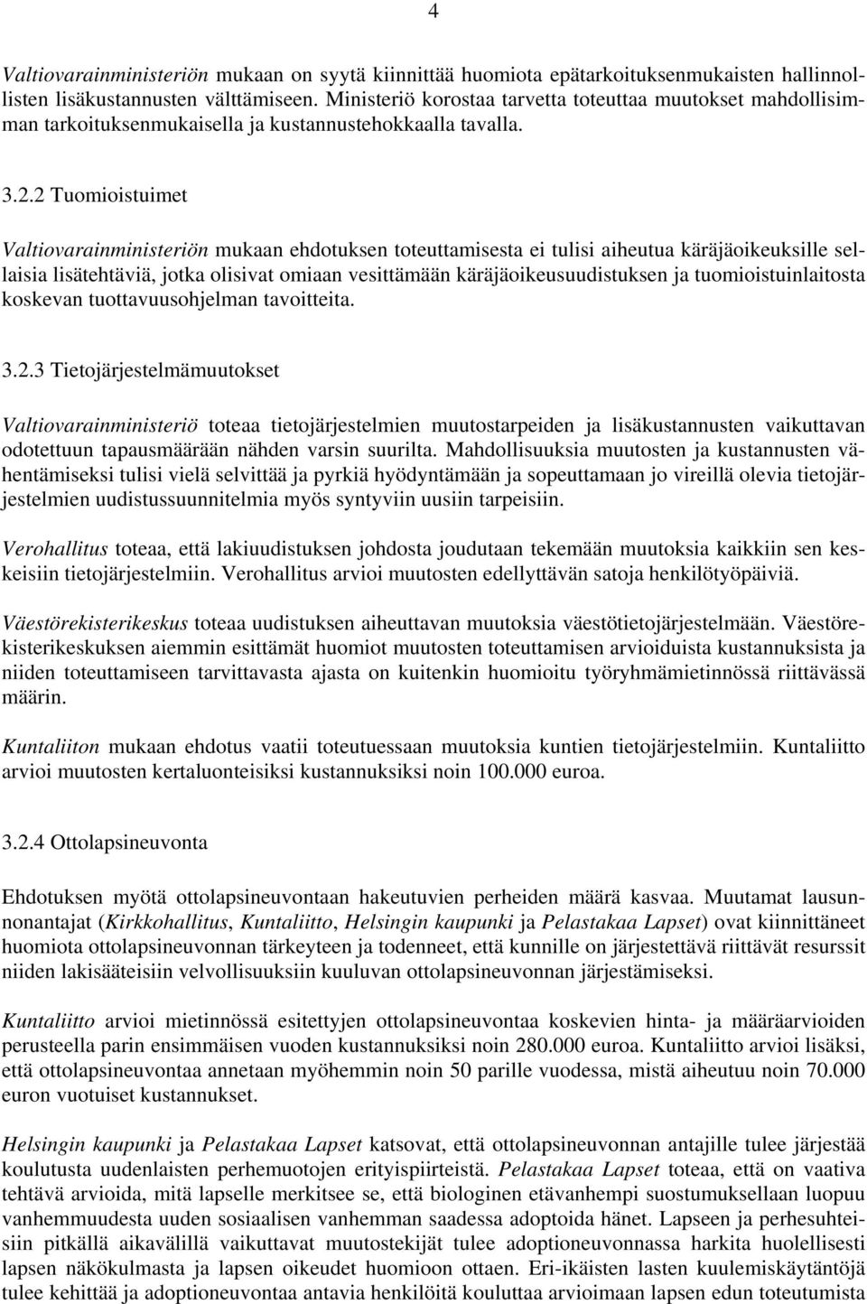 2 Tuomioistuimet Valtiovarainministeriön mukaan ehdotuksen toteuttamisesta ei tulisi aiheutua käräjäoikeuksille sellaisia lisätehtäviä, jotka olisivat omiaan vesittämään käräjäoikeusuudistuksen ja