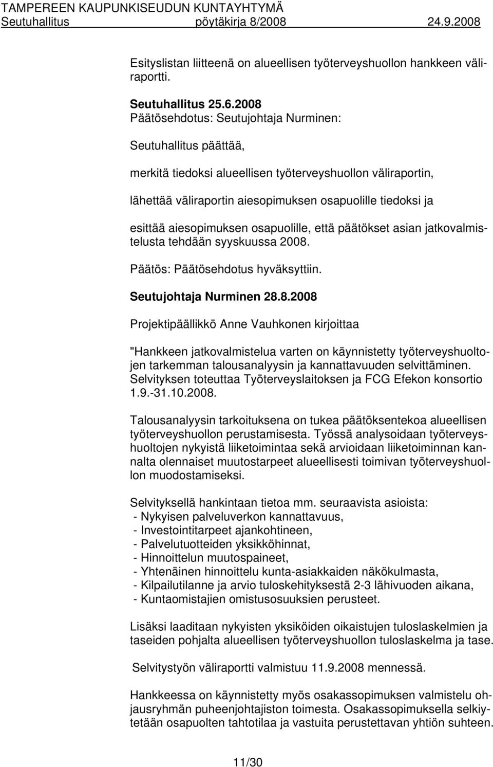 aiesopimuksen osapuolille, että päätökset asian jatkovalmistelusta tehdään syyskuussa 2008.