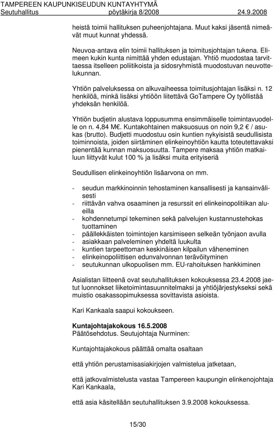 Yhtiön palveluksessa on alkuvaiheessa toimitusjohtajan lisäksi n. 12 henkilöä, minkä lisäksi yhtiöön liitettävä GoTampere Oy työllistää yhdeksän henkilöä.