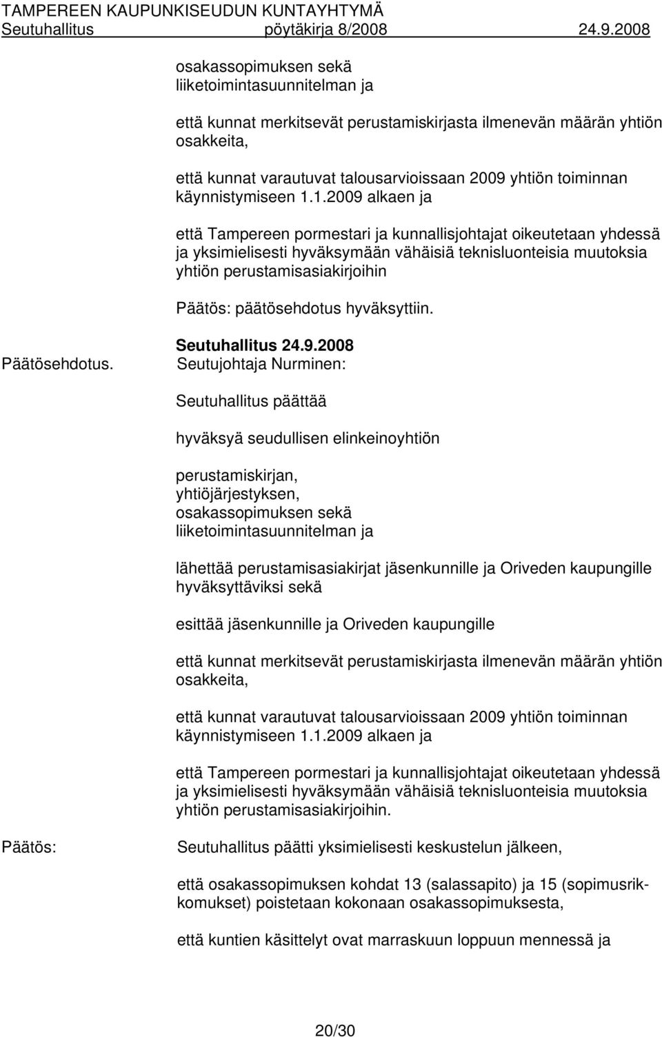 1.2009 alkaen ja että Tampereen pormestari ja kunnallisjohtajat oikeutetaan yhdessä ja yksimielisesti hyväksymään vähäisiä teknisluonteisia muutoksia yhtiön perustamisasiakirjoihin Päätös: