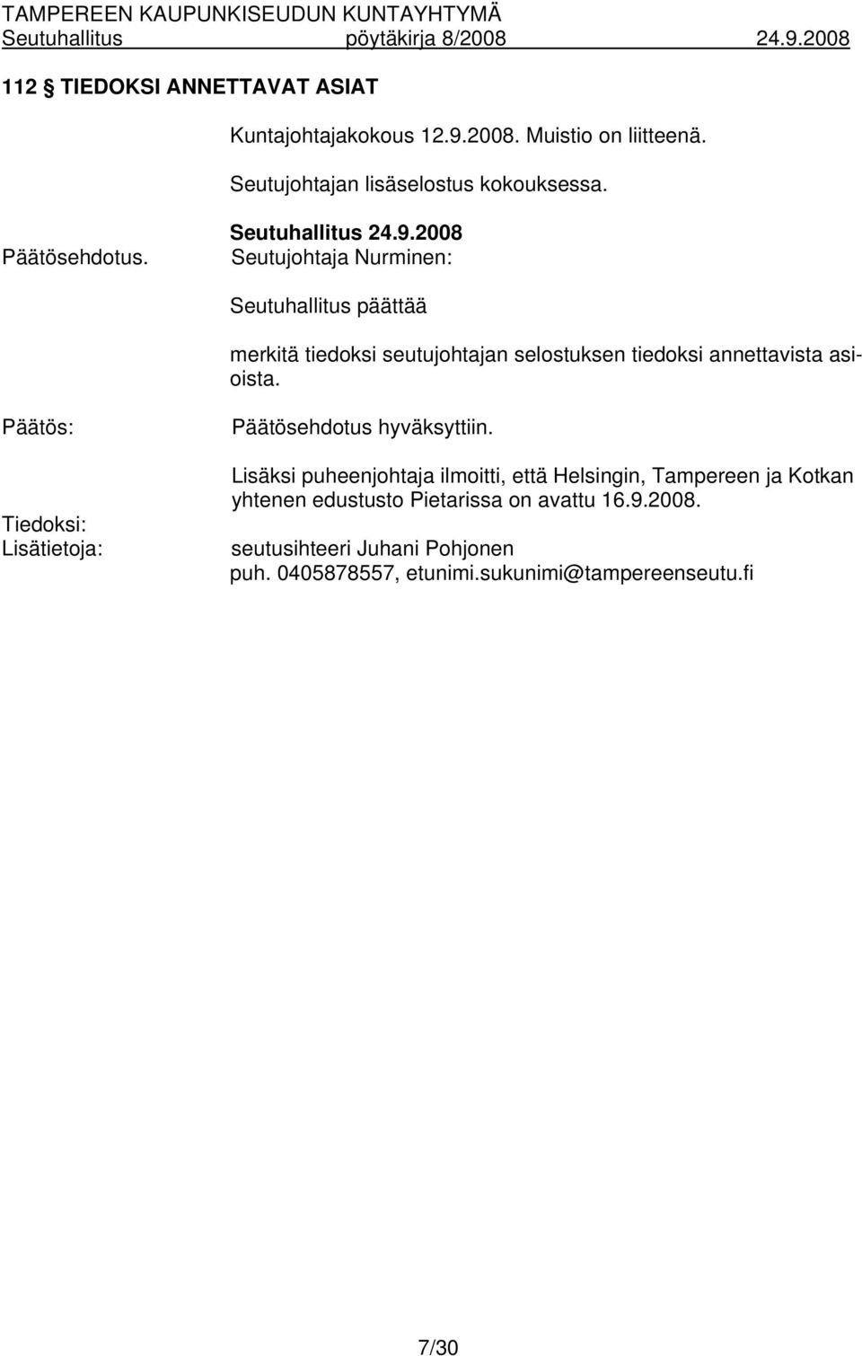 2008 Seutujohtaja Nurminen: Seutuhallitus päättää merkitä tiedoksi seutujohtajan selostuksen tiedoksi annettavista asioista.