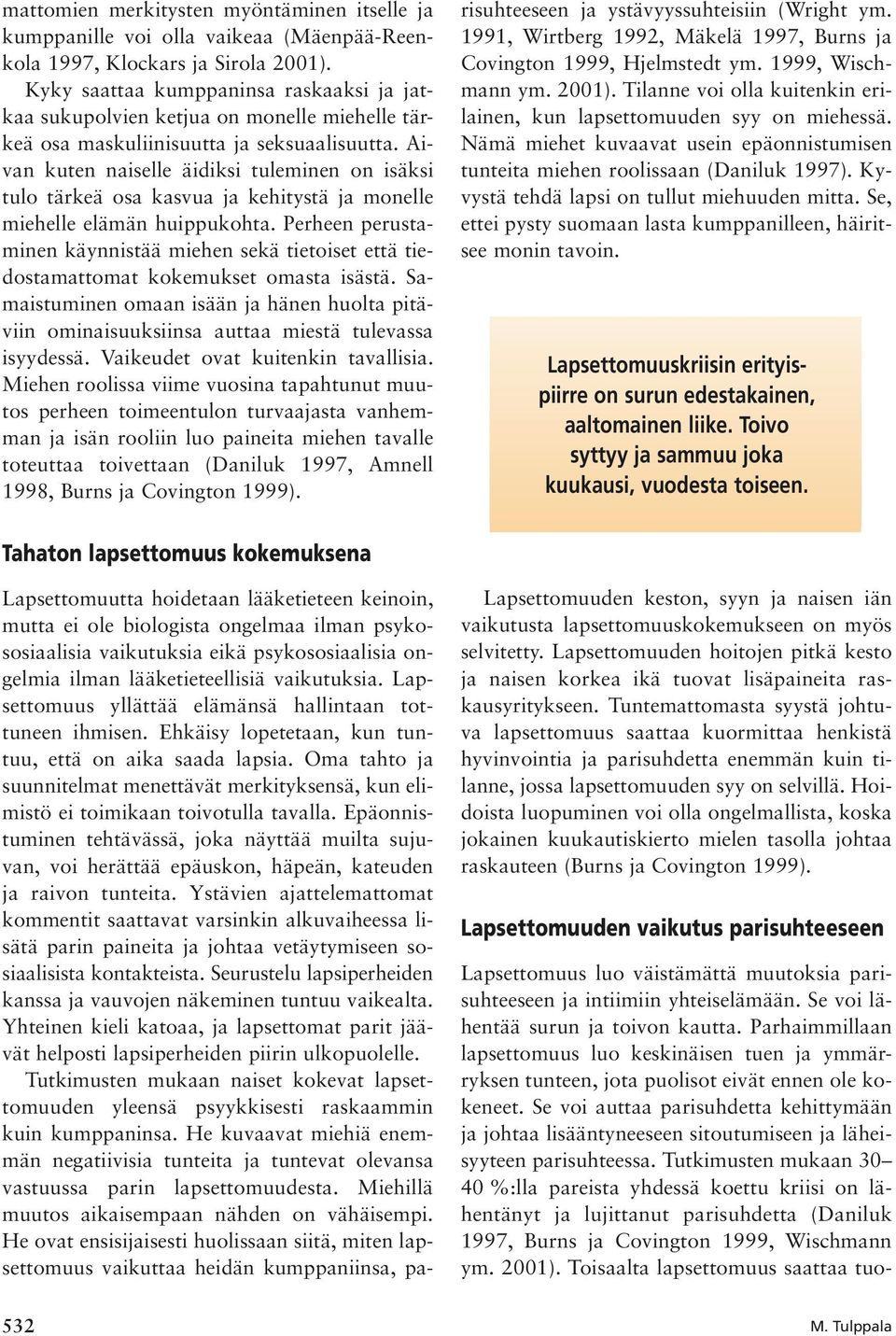 Aivan kuten naiselle äidiksi tuleminen on isäksi tulo tärkeä osa kasvua ja kehitystä ja monelle miehelle elämän huippukohta.