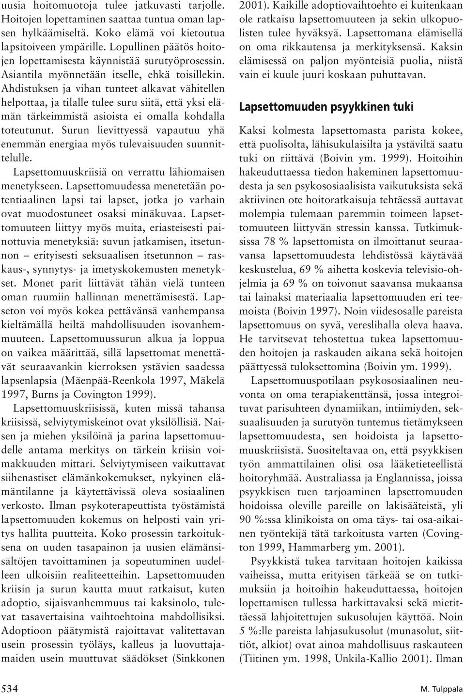 Ahdistuksen ja vihan tunteet alkavat vähitellen helpottaa, ja tilalle tulee suru siitä, että yksi elämän tärkeimmistä asioista ei omalla kohdalla toteutunut.