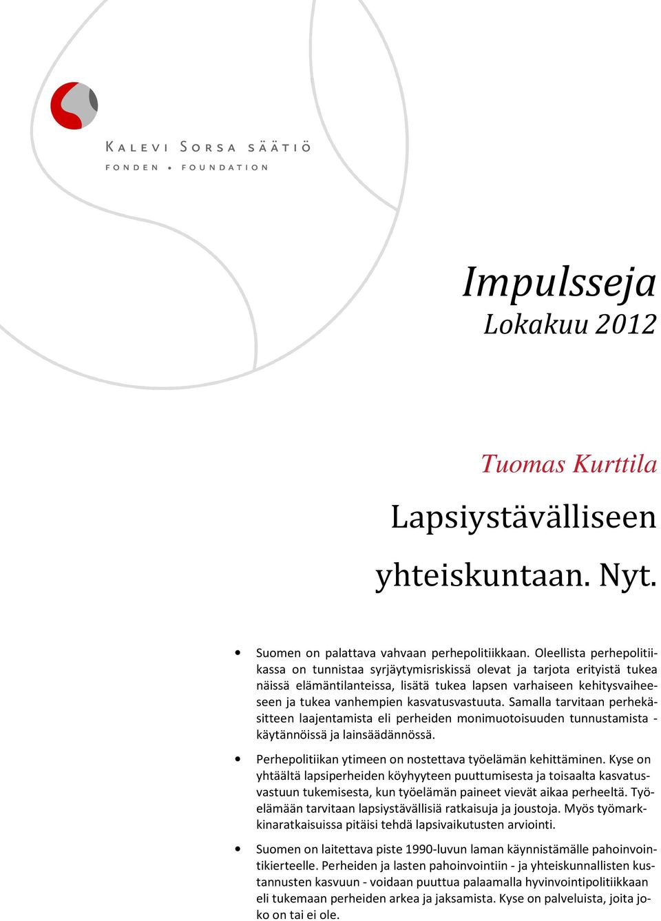 kasvatusvastuuta. Samalla tarvitaan perhekäsitteen laajentamista eli perheiden monimuotoisuuden tunnustamista - käytännöissä ja lainsäädännössä.