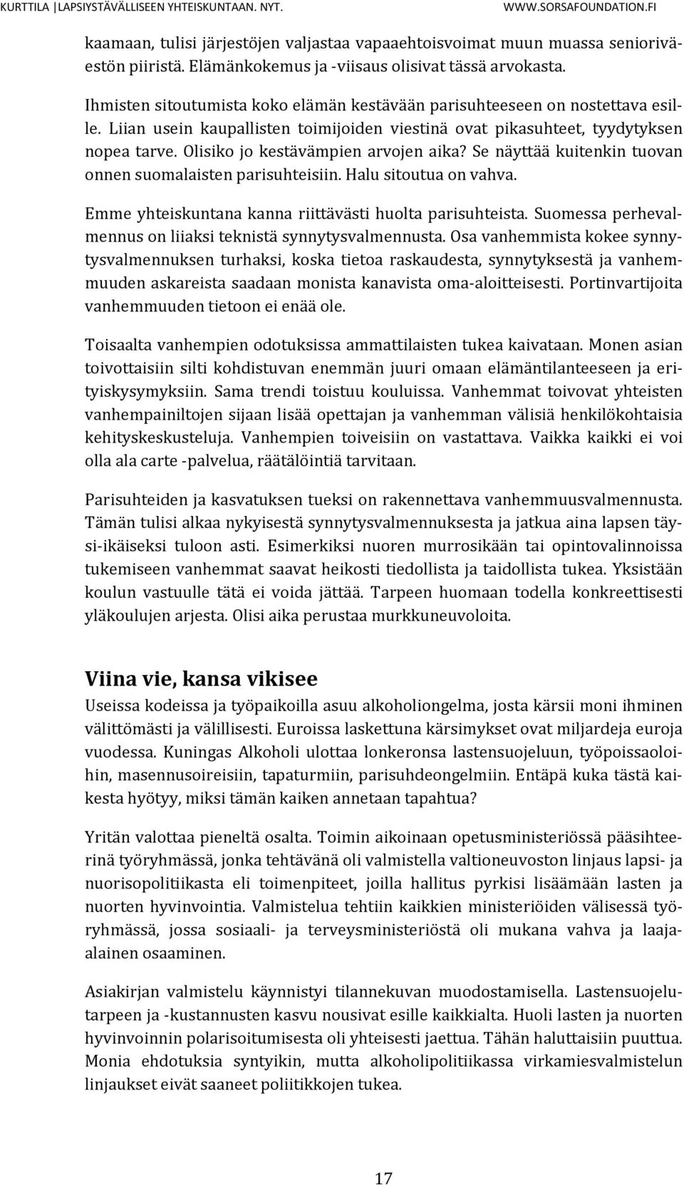 Olisiko jo kestävämpien arvojen aika? Se näyttää kuitenkin tuovan onnen suomalaisten parisuhteisiin. Halu sitoutua on vahva. Emme yhteiskuntana kanna riittävästi huolta parisuhteista.