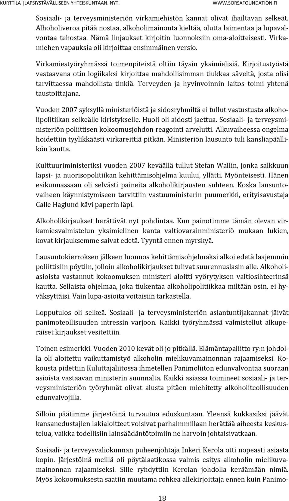 Kirjoitustyöstä vastaavana otin logiikaksi kirjoittaa mahdollisimman tiukkaa säveltä, josta olisi tarvittaessa mahdollista tinkiä. Terveyden ja hyvinvoinnin laitos toimi yhtenä taustoittajana.