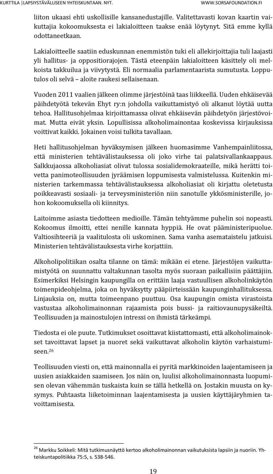 Eli normaalia parlamentaarista sumutusta. Lopputulos oli selvä aloite raukesi sellaisenaan. Vuoden 2011 vaalien jälkeen olimme järjestöinä taas liikkeellä.