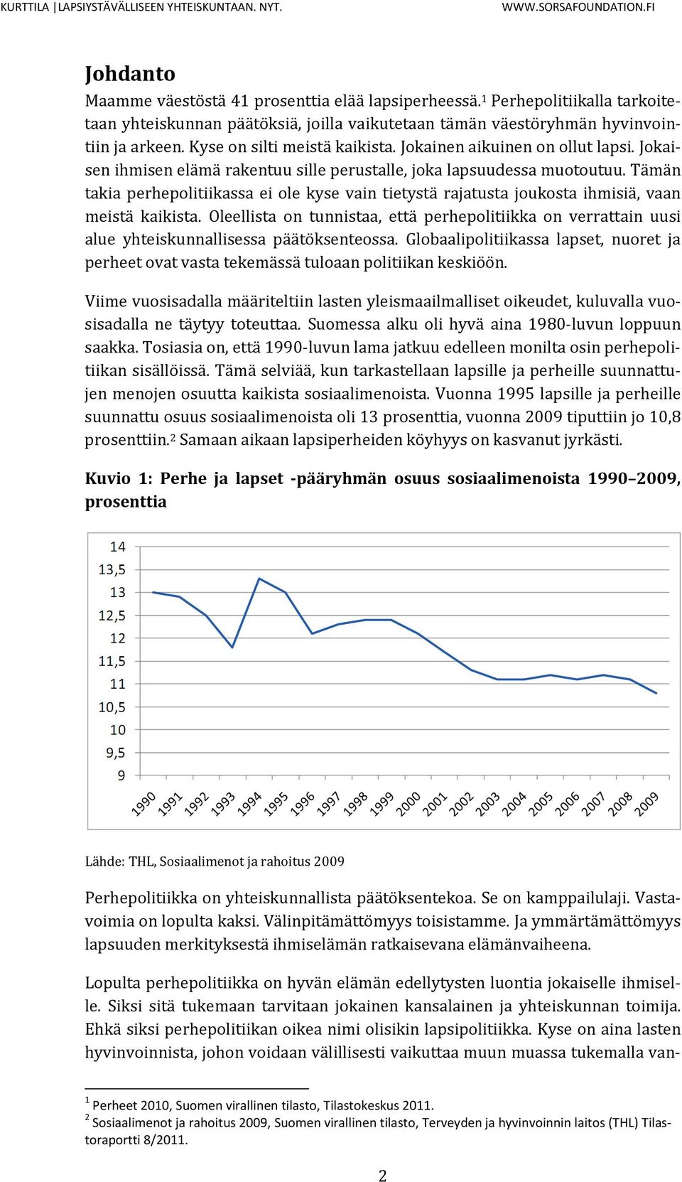 Tämän takia perhepolitiikassa ei ole kyse vain tietystä rajatusta joukosta ihmisiä, vaan meistä kaikista.