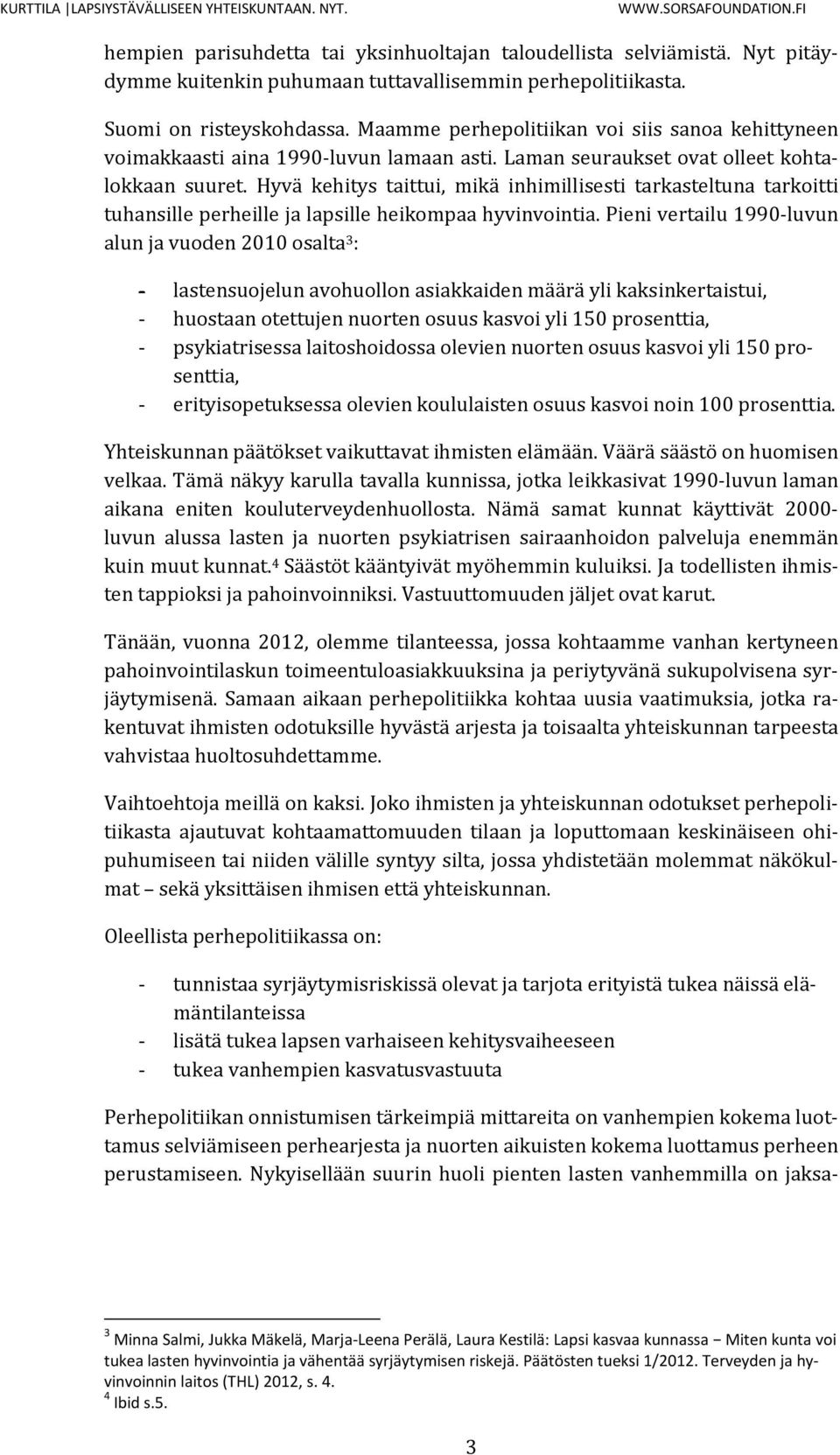 Hyvä kehitys taittui, mikä inhimillisesti tarkasteltuna tarkoitti tuhansille perheille ja lapsille heikompaa hyvinvointia.