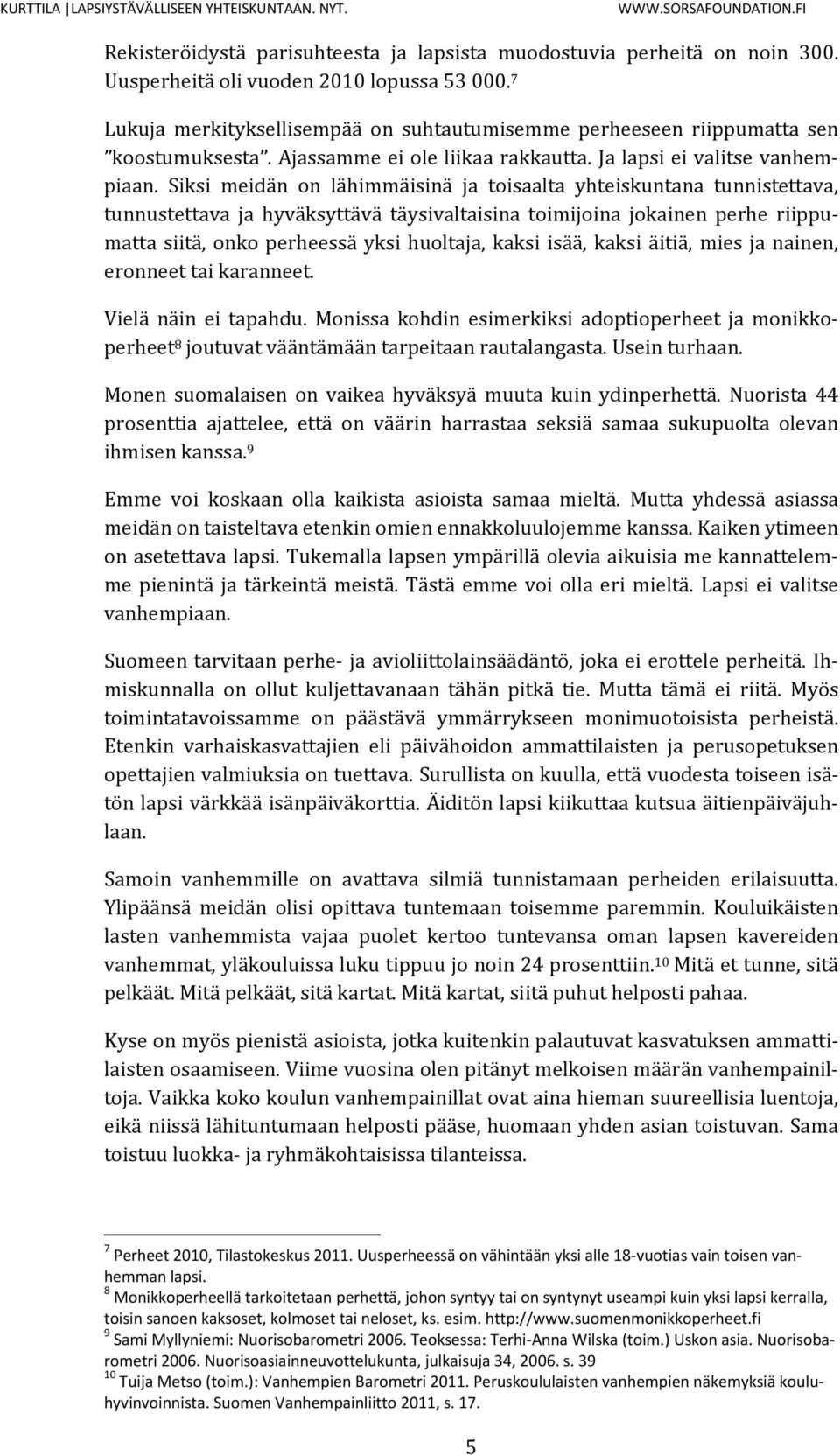 Siksi meidän on lähimmäisinä ja toisaalta yhteiskuntana tunnistettava, tunnustettava ja hyväksyttävä täysivaltaisina toimijoina jokainen perhe riippumatta siitä, onko perheessä yksi huoltaja, kaksi