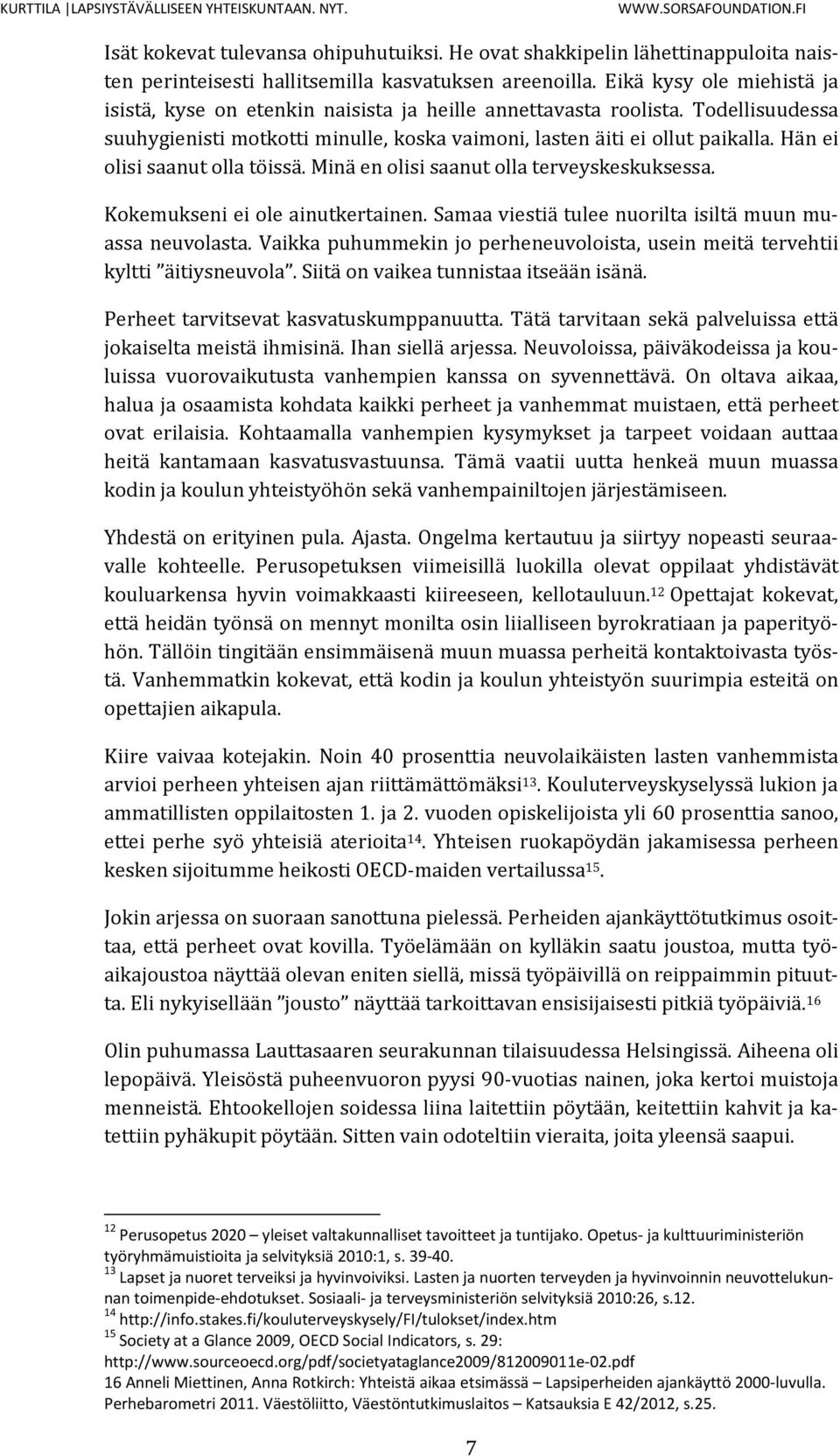 Hän ei olisi saanut olla töissä. Minä en olisi saanut olla terveyskeskuksessa. Kokemukseni ei ole ainutkertainen. Samaa viestiä tulee nuorilta isiltä muun muassa neuvolasta.