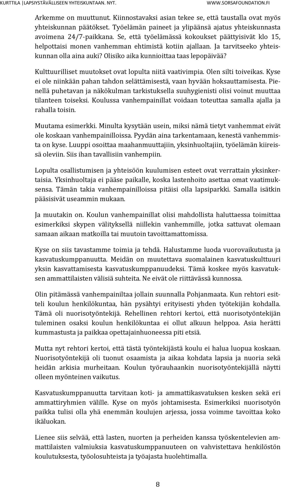 Kulttuurilliset muutokset ovat lopulta niitä vaativimpia. Olen silti toiveikas. Kyse ei ole niinkään pahan tahdon selättämisestä, vaan hyvään hoksauttamisesta.