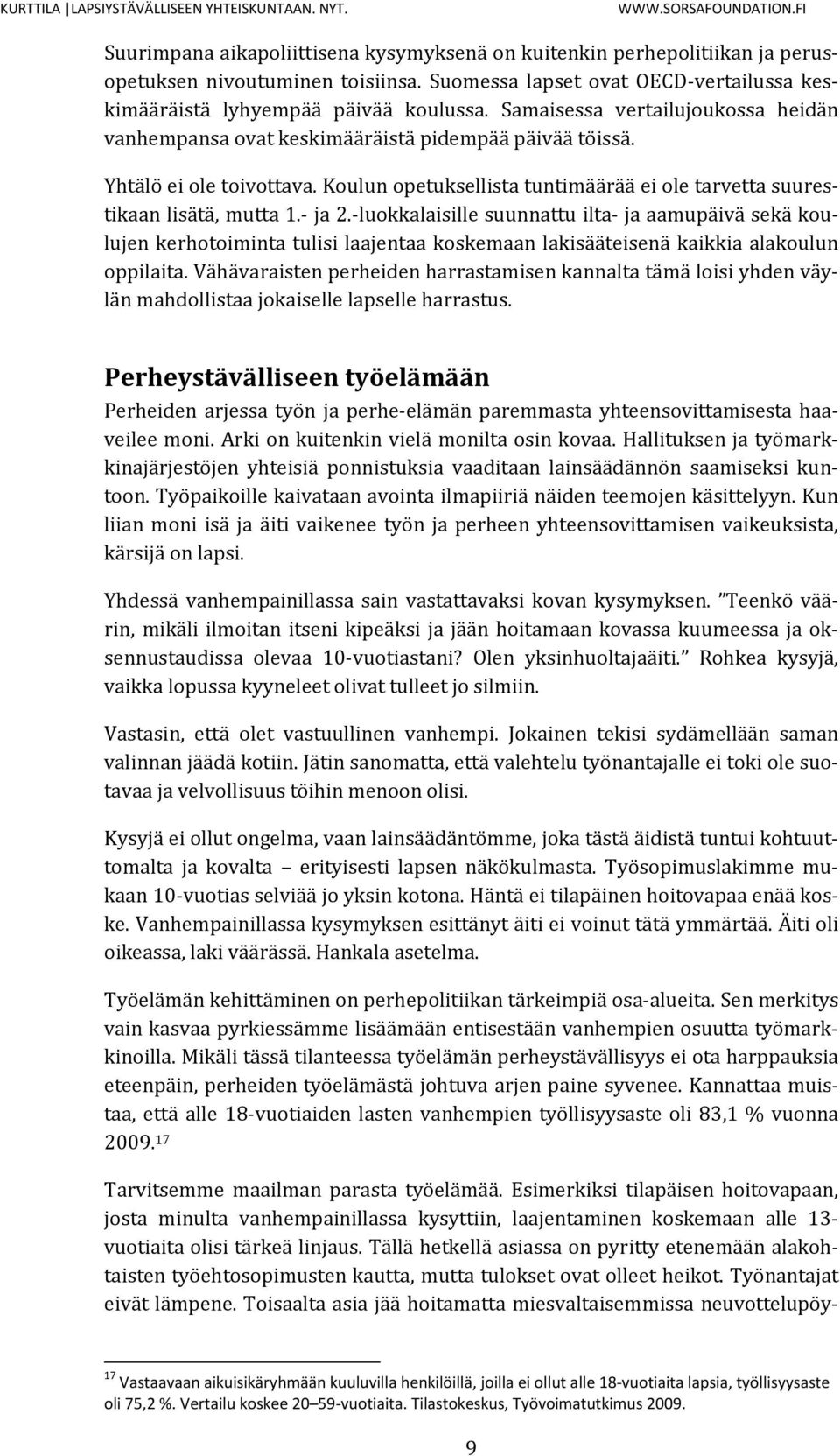 - ja 2.-luokkalaisille suunnattu ilta- ja aamupäivä sekä koulujen kerhotoiminta tulisi laajentaa koskemaan lakisääteisenä kaikkia alakoulun oppilaita.