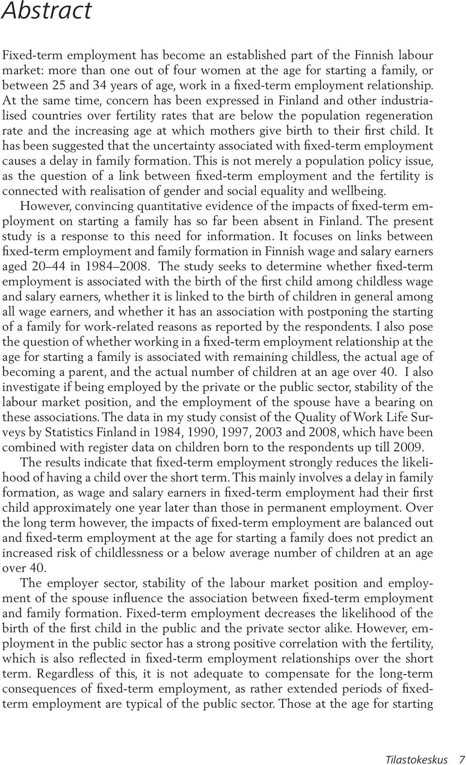 At the same time, concern has been expressed in Finland and other industrialised countries over fertility rates that are below the population regeneration rate and the increasing age at which mothers