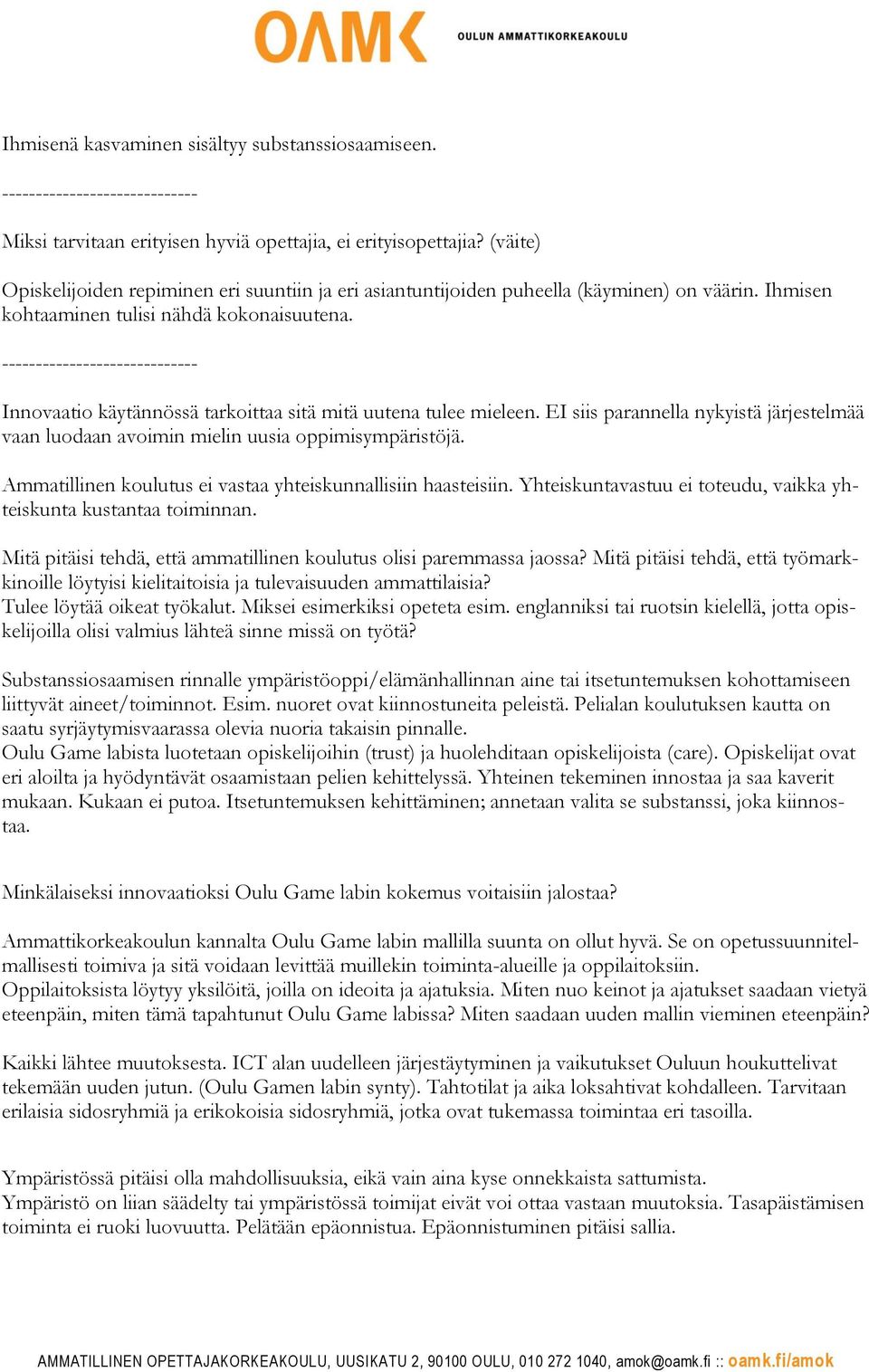 ----------------------------- Innovaatio käytännössä tarkoittaa sitä mitä uutena tulee mieleen. EI siis parannella nykyistä järjestelmää vaan luodaan avoimin mielin uusia oppimisympäristöjä.