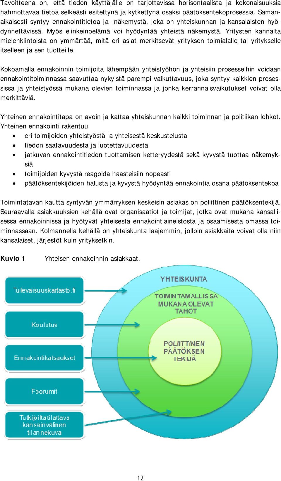 Yritysten kannalta mielenkiintoista on ymmärtää, mitä eri asiat merkitsevät yrityksen toimialalle tai yritykselle itselleen ja sen tuotteille.