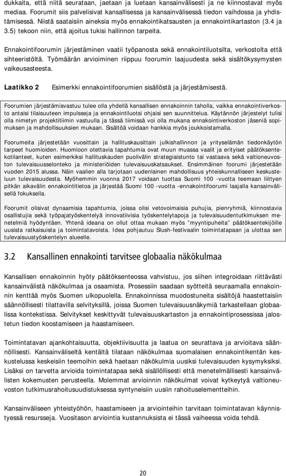 Ennakointifoorumin järjestäminen vaatii työpanosta sekä ennakointiluotsilta, verkostolta että sihteeristöltä. Työmäärän arvioiminen riippuu foorumin laajuudesta sekä sisältökysymysten vaikeusasteesta.