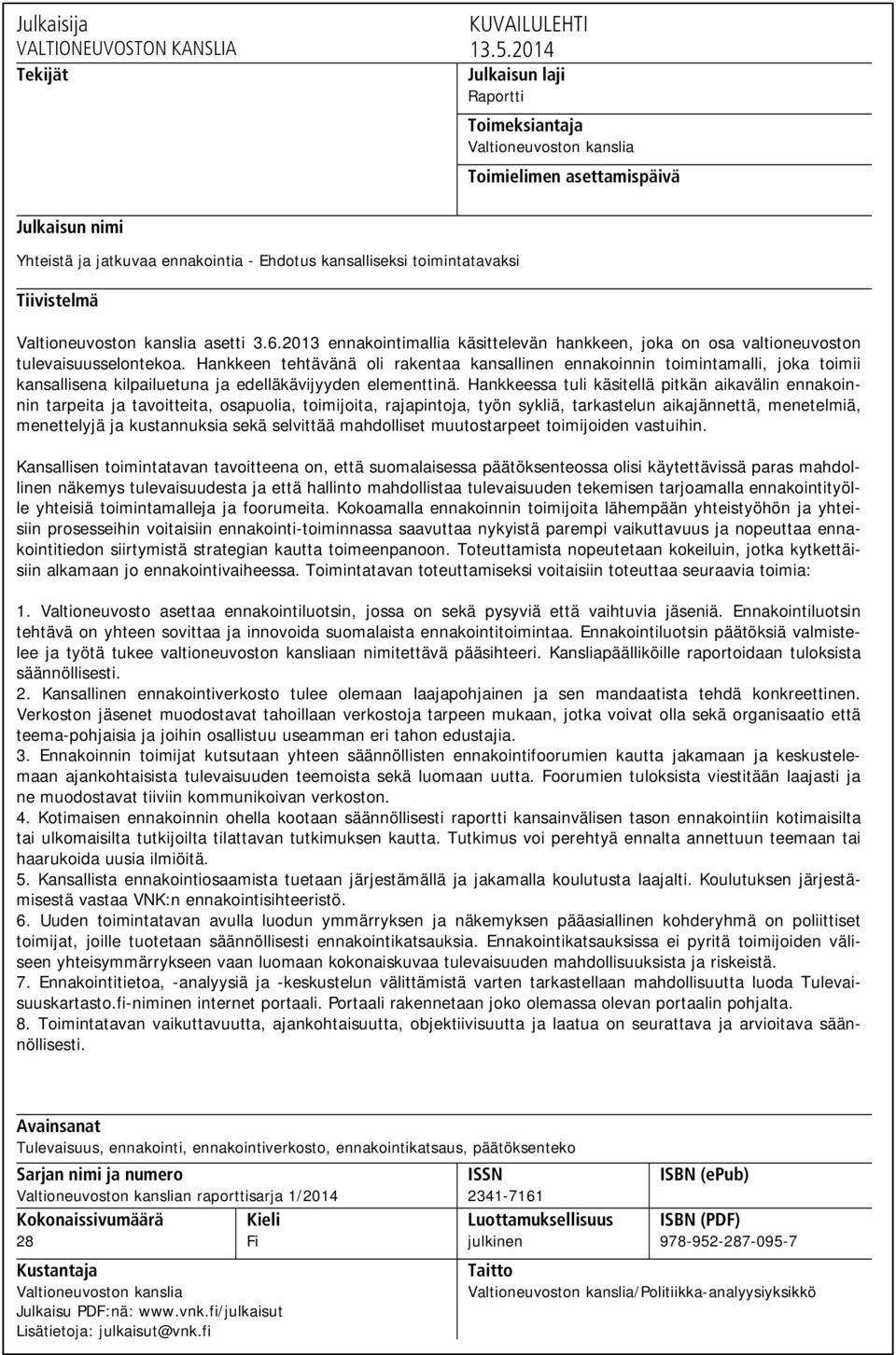 Valtioneuvoston kanslia asetti 3.6.2013 ennakointimallia käsittelevän hankkeen, joka on osa valtioneuvoston tulevaisuusselontekoa.